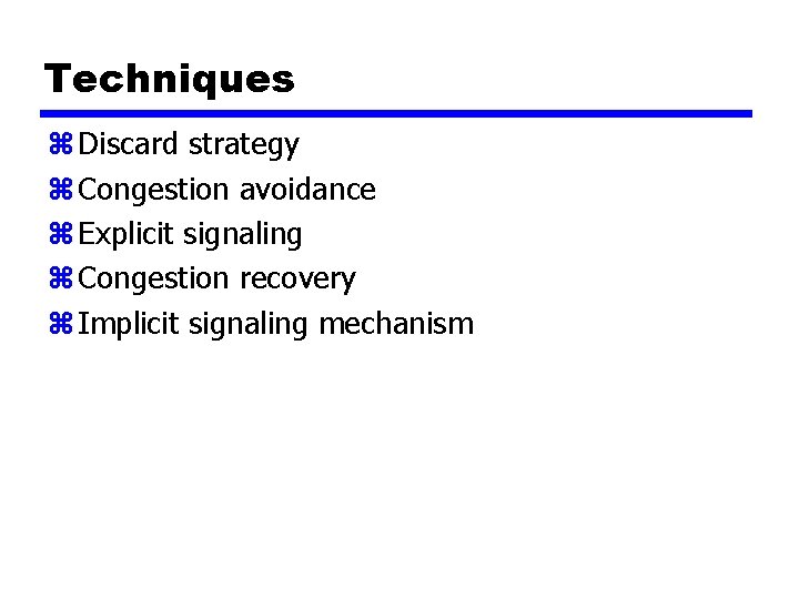 Techniques z Discard strategy z Congestion avoidance z Explicit signaling z Congestion recovery z