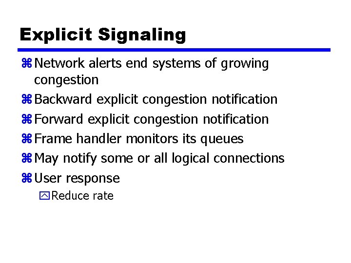 Explicit Signaling z Network alerts end systems of growing congestion z Backward explicit congestion