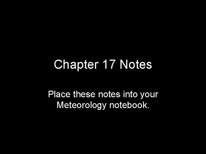 Chapter 17 Notes Place these notes into your Meteorology notebook. 