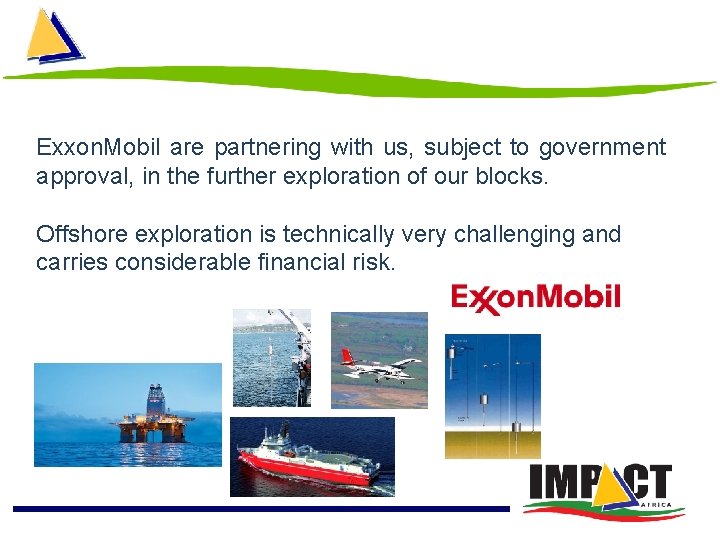 Exxon. Mobil are partnering with us, subject to government approval, in the further exploration