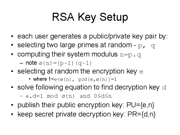 RSA Key Setup • each user generates a public/private key pair by: • selecting