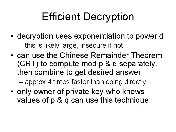 Efficient Decryption • decryption uses exponentiation to power d – this is likely large,