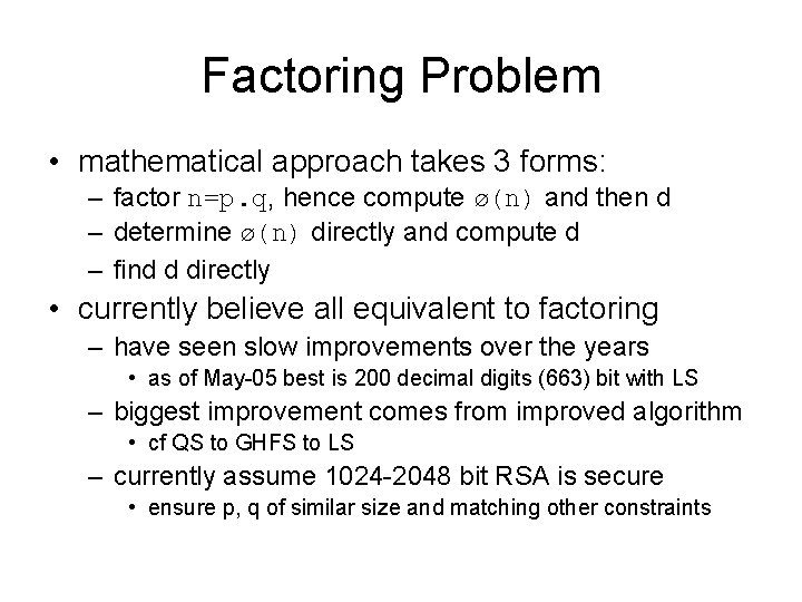 Factoring Problem • mathematical approach takes 3 forms: – factor n=p. q, hence compute