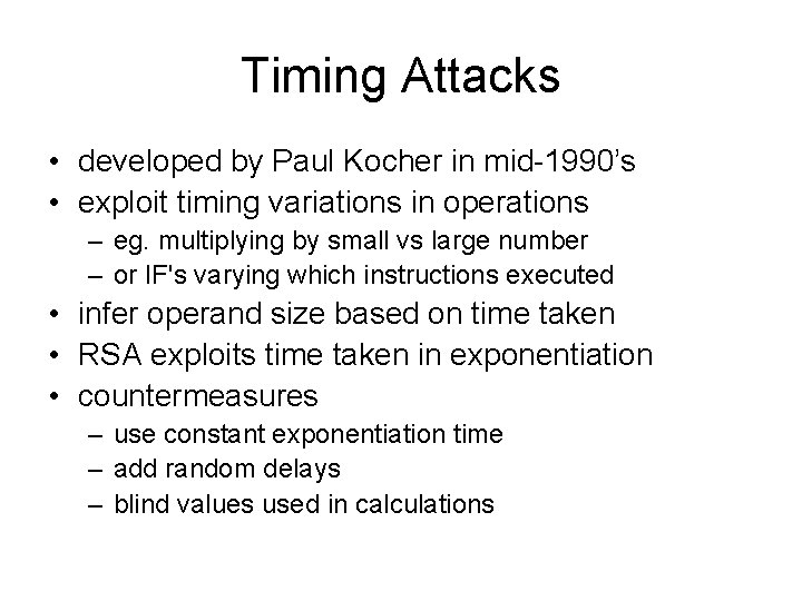 Timing Attacks • developed by Paul Kocher in mid-1990’s • exploit timing variations in