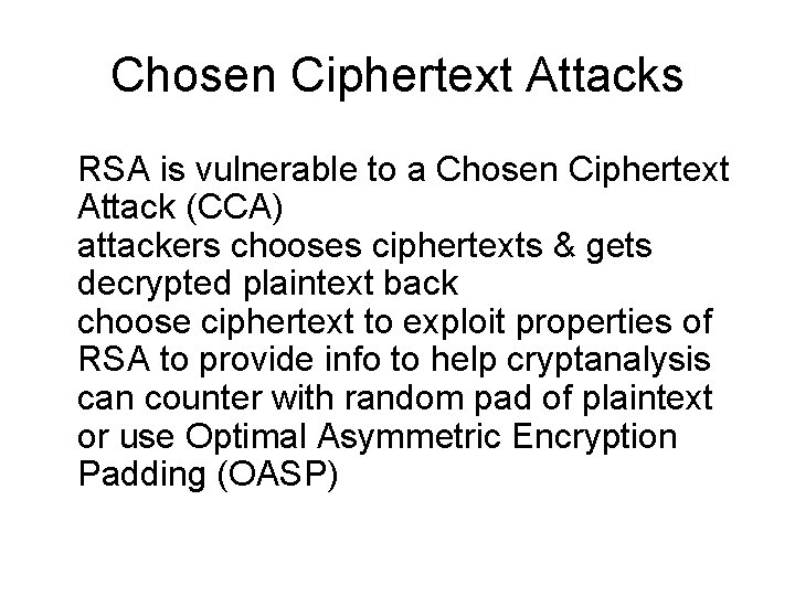 Chosen Ciphertext Attacks • RSA is vulnerable to a Chosen Ciphertext Attack (CCA) •