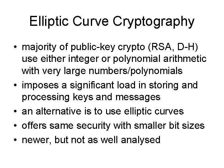 Elliptic Curve Cryptography • majority of public-key crypto (RSA, D-H) use either integer or