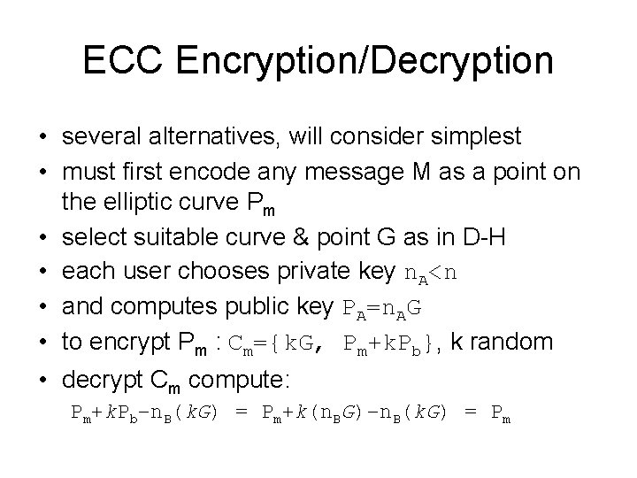 ECC Encryption/Decryption • several alternatives, will consider simplest • must first encode any message