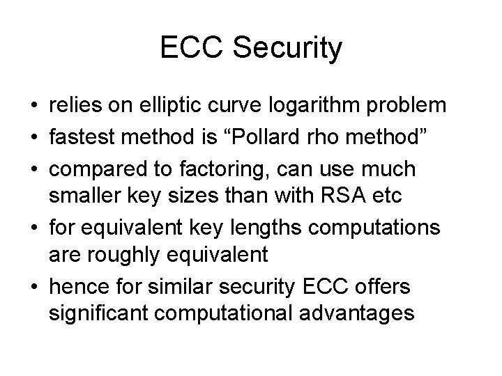 ECC Security • relies on elliptic curve logarithm problem • fastest method is “Pollard