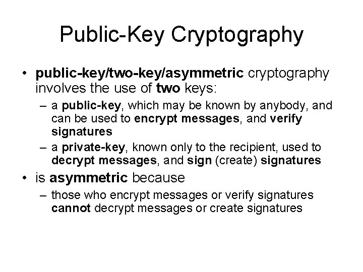 Public-Key Cryptography • public-key/two-key/asymmetric cryptography involves the use of two keys: – a public-key,