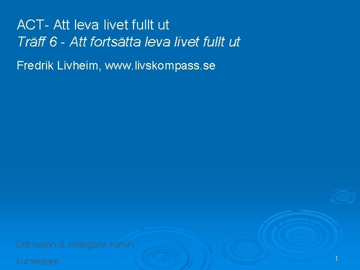 ACT- Att leva livet fullt ut Träff 6 - Att fortsätta leva livet fullt