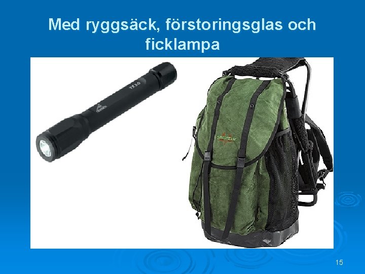 Med ryggsäck, förstoringsglas och ficklampa 15 