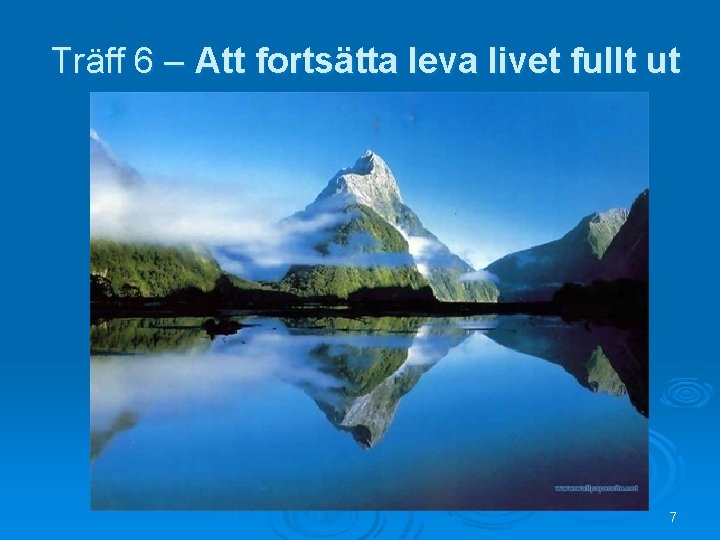 Träff 6 – Att fortsätta leva livet fullt ut 7 