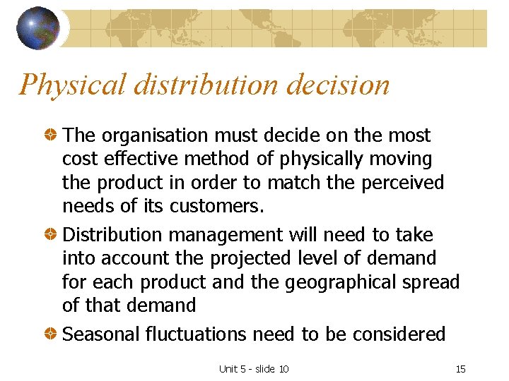Physical distribution decision The organisation must decide on the most cost effective method of