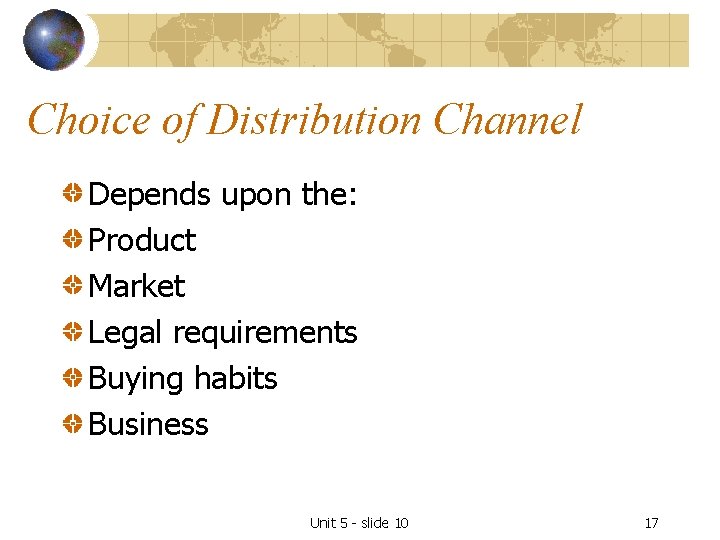 Choice of Distribution Channel Depends upon the: Product Market Legal requirements Buying habits Business