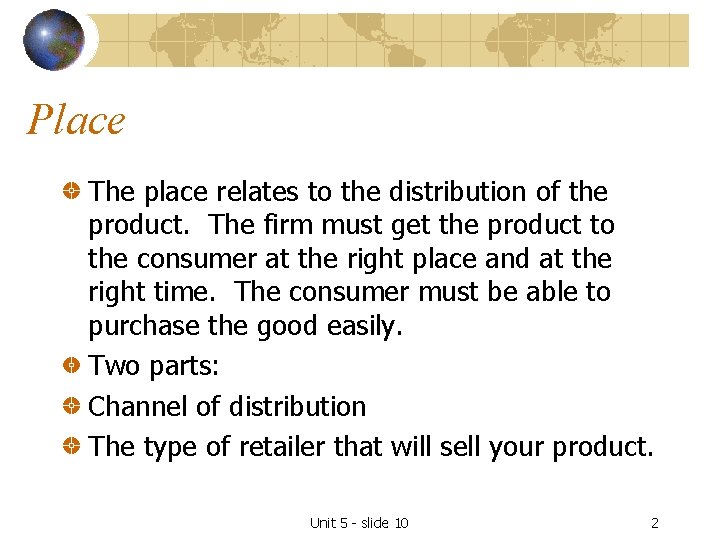 Place The place relates to the distribution of the product. The firm must get