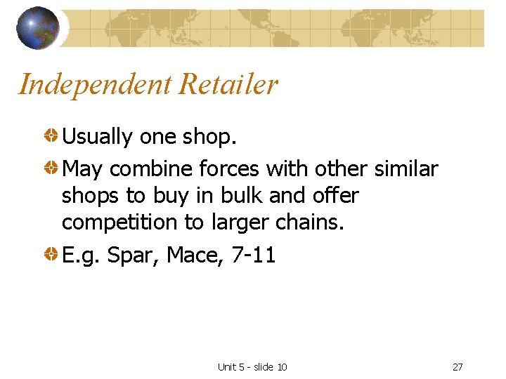 Independent Retailer Usually one shop. May combine forces with other similar shops to buy