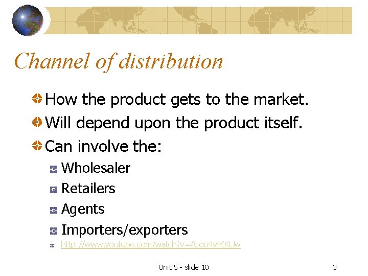 Channel of distribution How the product gets to the market. Will depend upon the