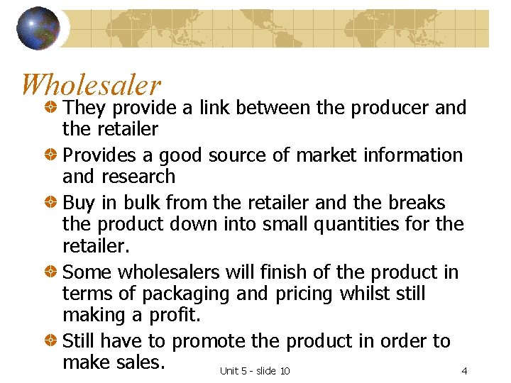 Wholesaler They provide a link between the producer and the retailer Provides a good