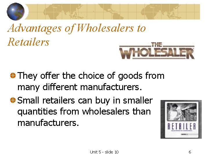 Advantages of Wholesalers to Retailers They offer the choice of goods from many different