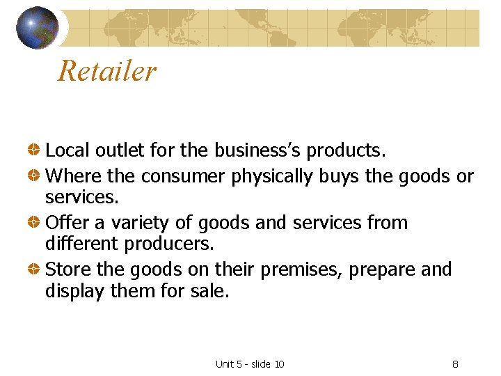 Retailer Local outlet for the business’s products. Where the consumer physically buys the goods