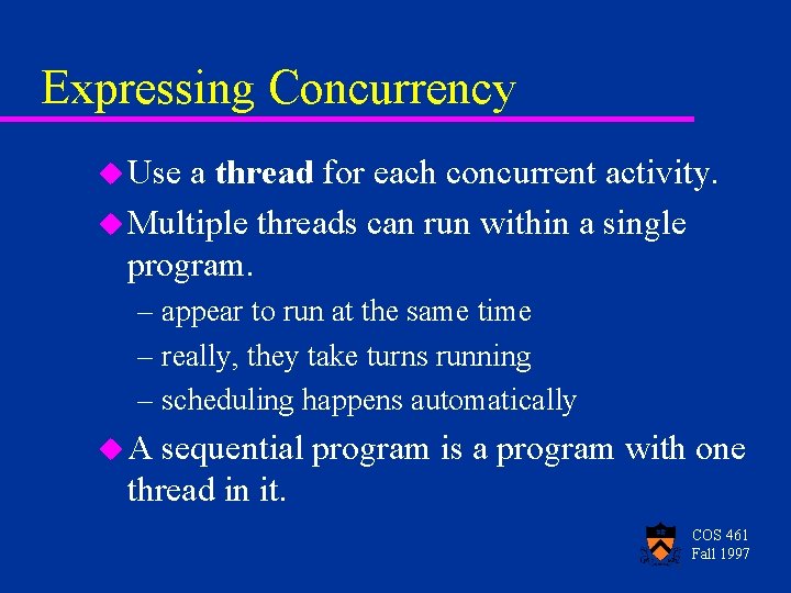 Expressing Concurrency u Use a thread for each concurrent activity. u Multiple threads can