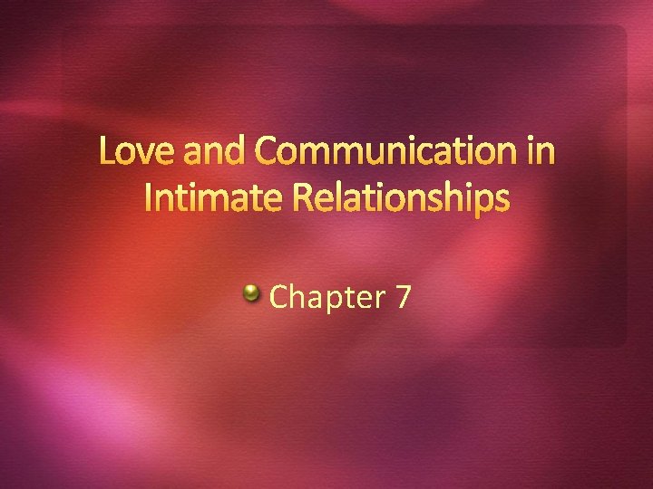Love and Communication in Intimate Relationships Chapter 7 
