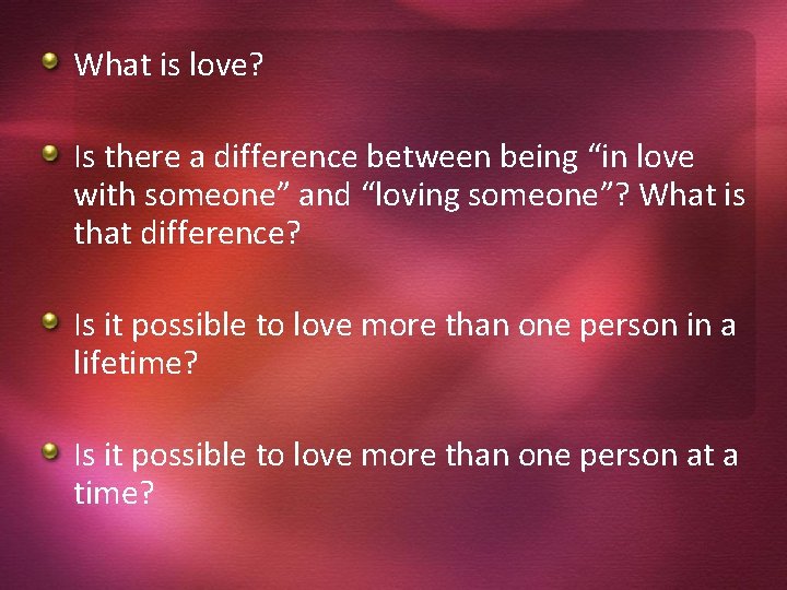 What is love? Is there a difference between being “in love with someone” and