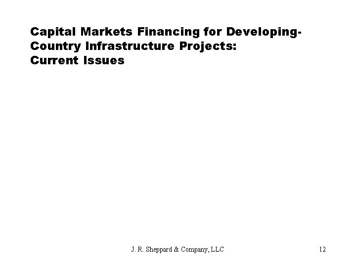 Capital Markets Financing for Developing. Country Infrastructure Projects: Current Issues J. R. Sheppard &
