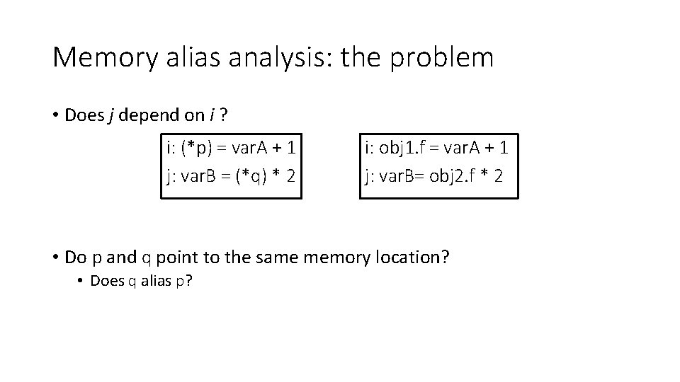 Memory alias analysis: the problem • Does j depend on i ? i: (*p)