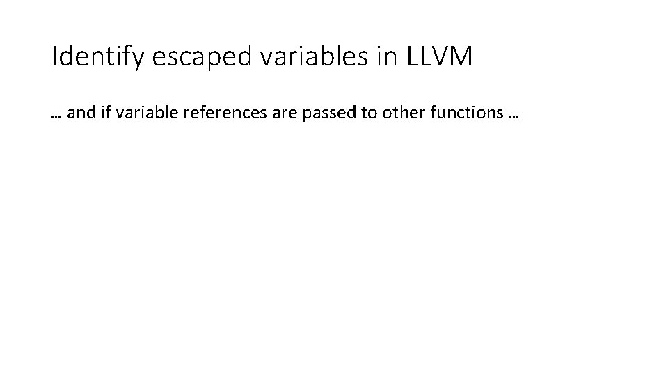 Identify escaped variables in LLVM … and if variable references are passed to other
