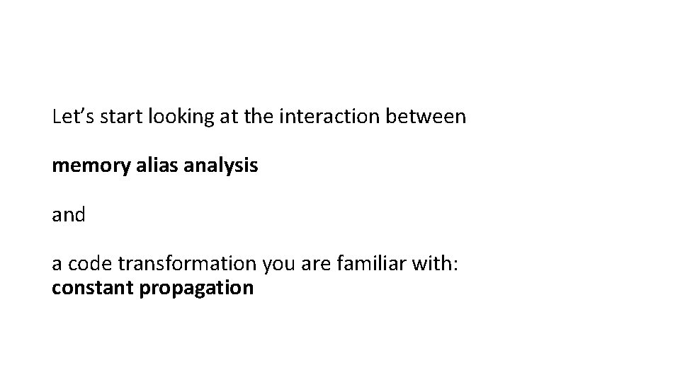 Let’s start looking at the interaction between memory alias analysis and a code transformation