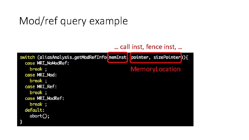 Mod/ref query example … call inst, fence inst, … Memory. Location 