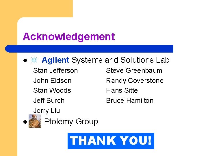 Acknowledgement l Agilent Systems and Solutions Lab Stan Jefferson John Eidson Stan Woods Jeff