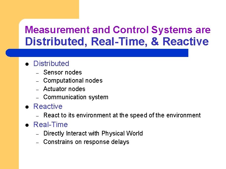 Measurement and Control Systems are Distributed, Real-Time, & Reactive l Distributed – – l