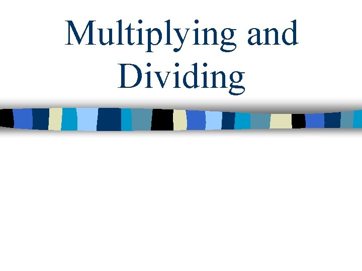 Multiplying and Dividing 