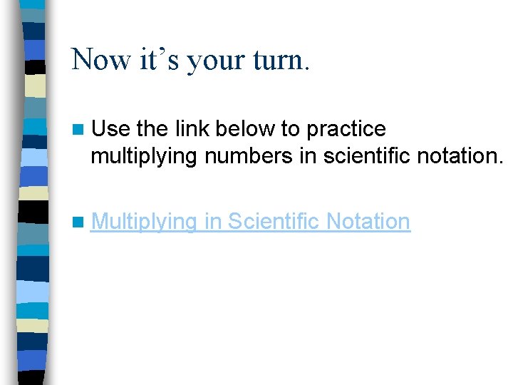 Now it’s your turn. n Use the link below to practice multiplying numbers in