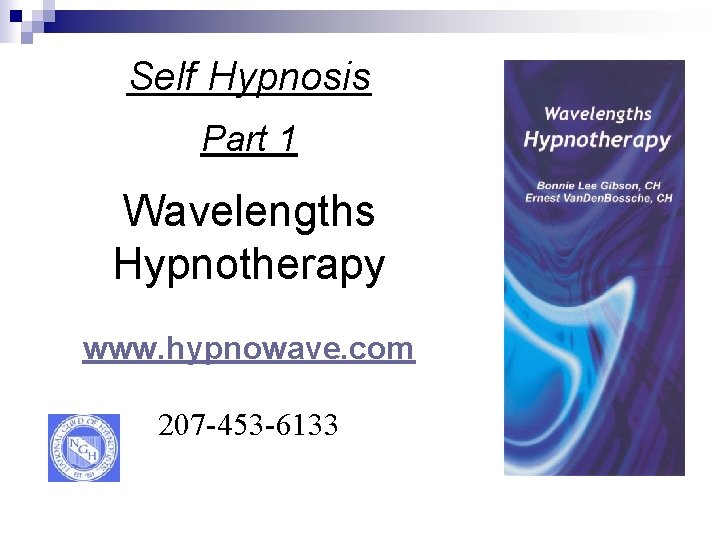Self Hypnosis Part 1 Wavelengths Hypnotherapy www. hypnowave. com 207 -453 -6133 Self Hypnosis Part 1 Wavelengths Hypnotherapy www. hypnowave. com 207 -453 -6133