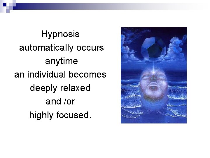 Hypnosis automatically occurs anytime an individual becomes deeply relaxed and /or highly focused. Hypnosis automatically occurs anytime an individual becomes deeply relaxed and /or highly focused.
