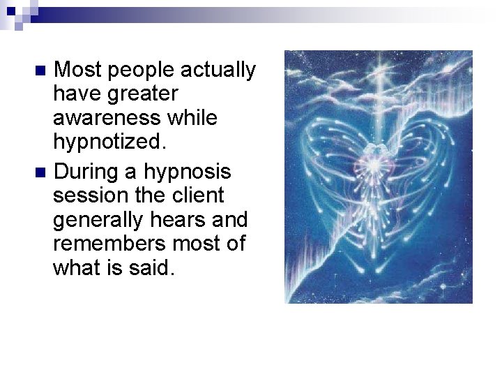 Most people actually have greater awareness while hypnotized. n During a hypnosis session the Most people actually have greater awareness while hypnotized. n During a hypnosis session the