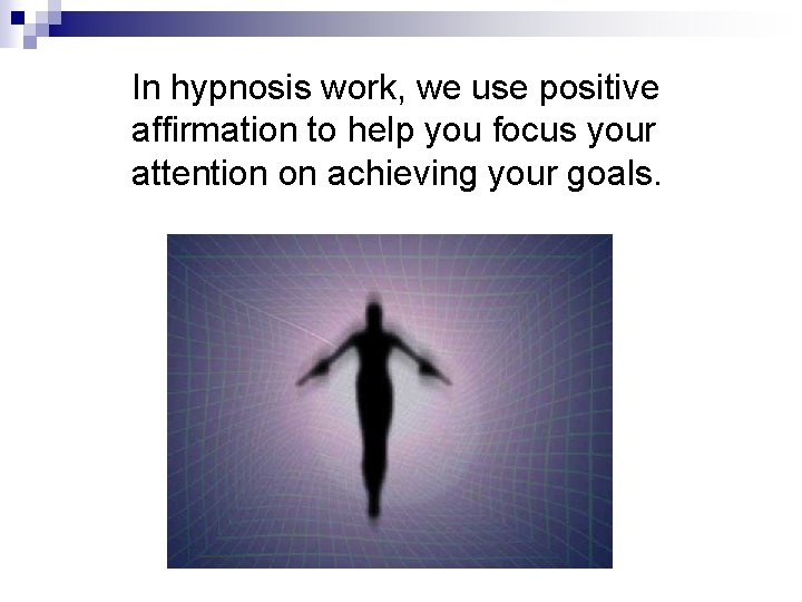 In hypnosis work, we use positive affirmation to help you focus your attention In hypnosis work, we use positive affirmation to help you focus your attention