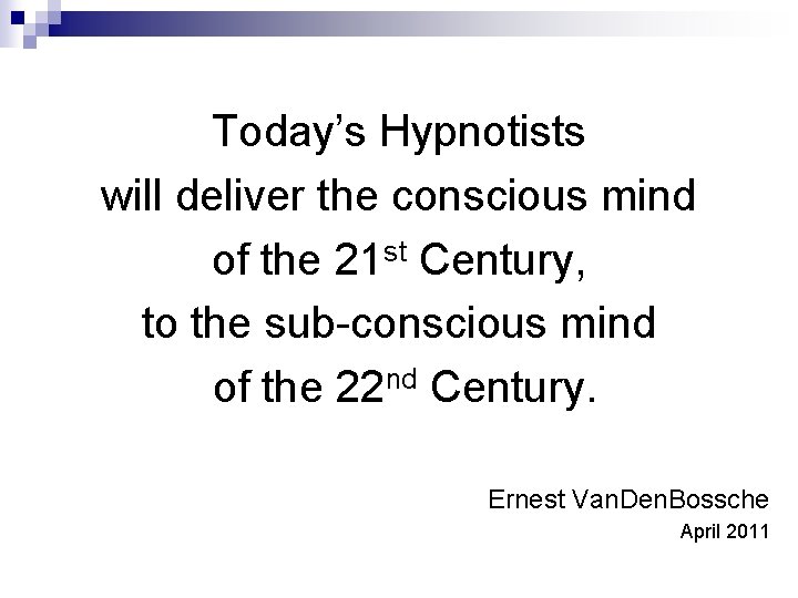 Today’s Hypnotists will deliver the conscious mind of the 21 st Century, to the Today’s Hypnotists will deliver the conscious mind of the 21 st Century, to the