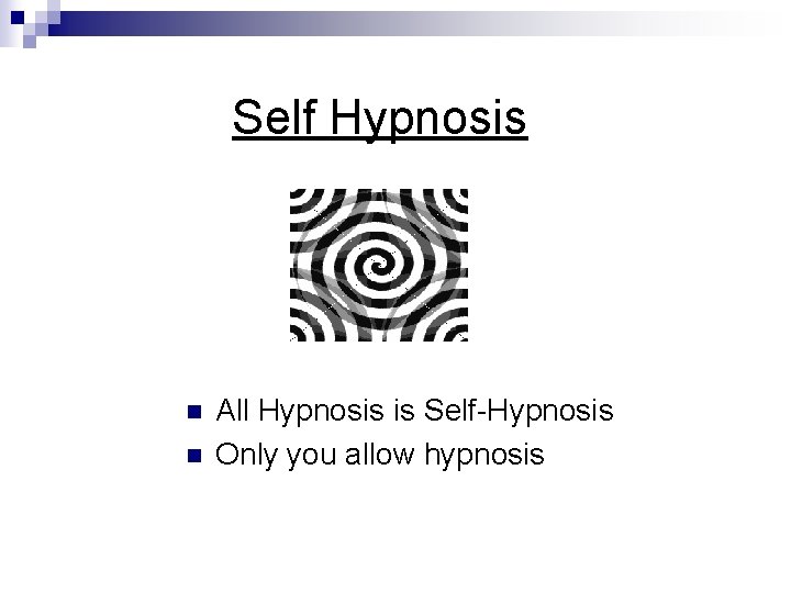 Self Hypnosis n n All Hypnosis is Self-Hypnosis Only you allow hypnosis Self Hypnosis n n All Hypnosis is Self-Hypnosis Only you allow hypnosis