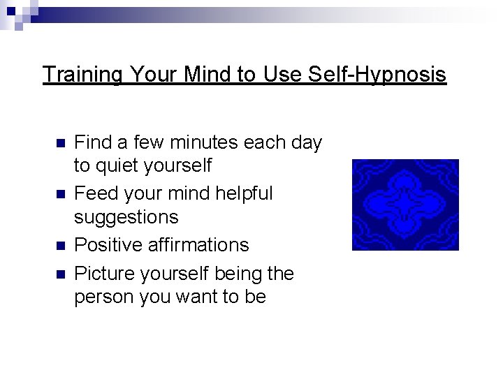 Training Your Mind to Use Self-Hypnosis n n Find a few minutes each day Training Your Mind to Use Self-Hypnosis n n Find a few minutes each day