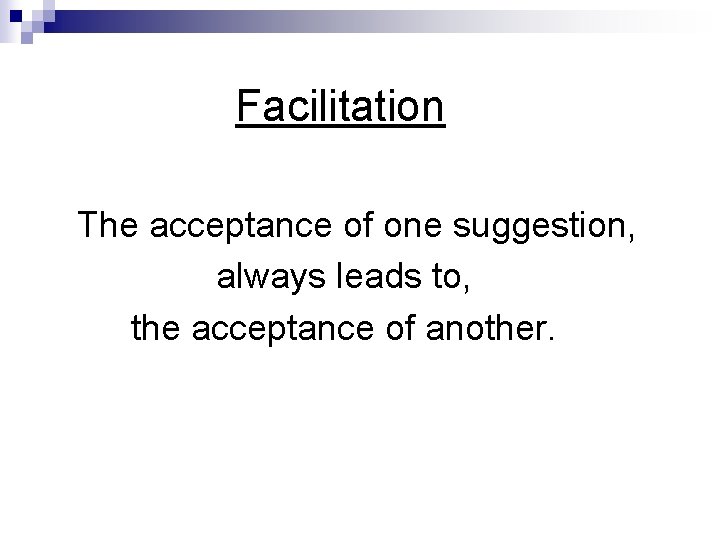 Facilitation The acceptance of one suggestion, always leads to, the acceptance of another. Facilitation The acceptance of one suggestion, always leads to, the acceptance of another.