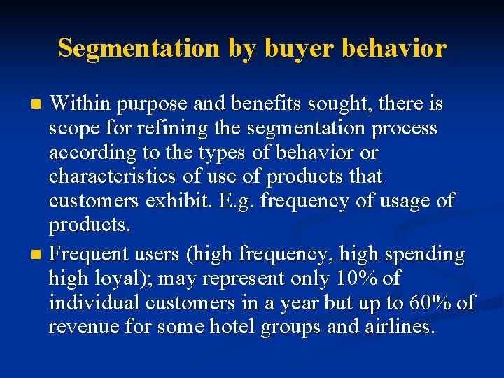 Segmentation by buyer behavior Within purpose and benefits sought, there is scope for refining