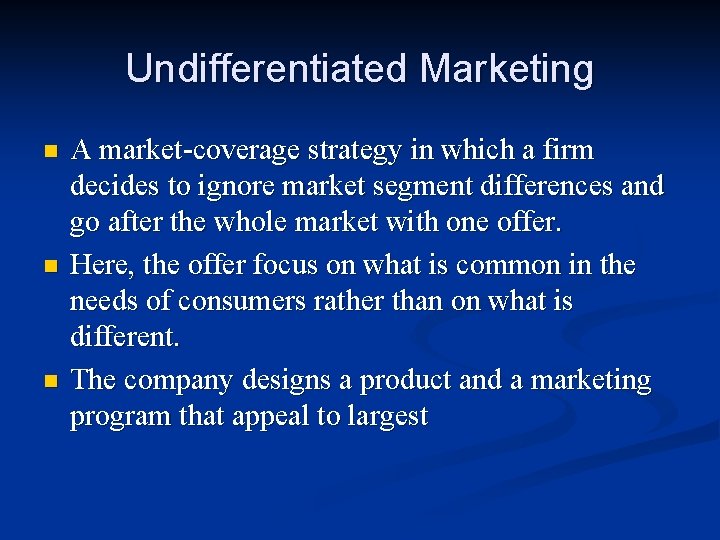 Undifferentiated Marketing n n n A market-coverage strategy in which a firm decides to