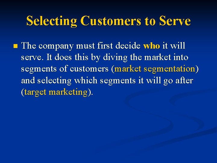 Selecting Customers to Serve n The company must first decide who it will serve.