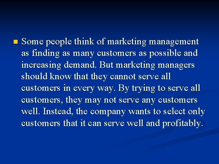 n Some people think of marketing management as finding as many customers as possible