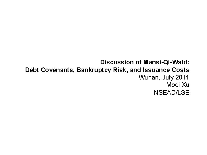 Discussion of Mansi-Qi-Wald: Debt Covenants, Bankruptcy Risk, and Issuance Costs Wuhan, July 2011 Moqi