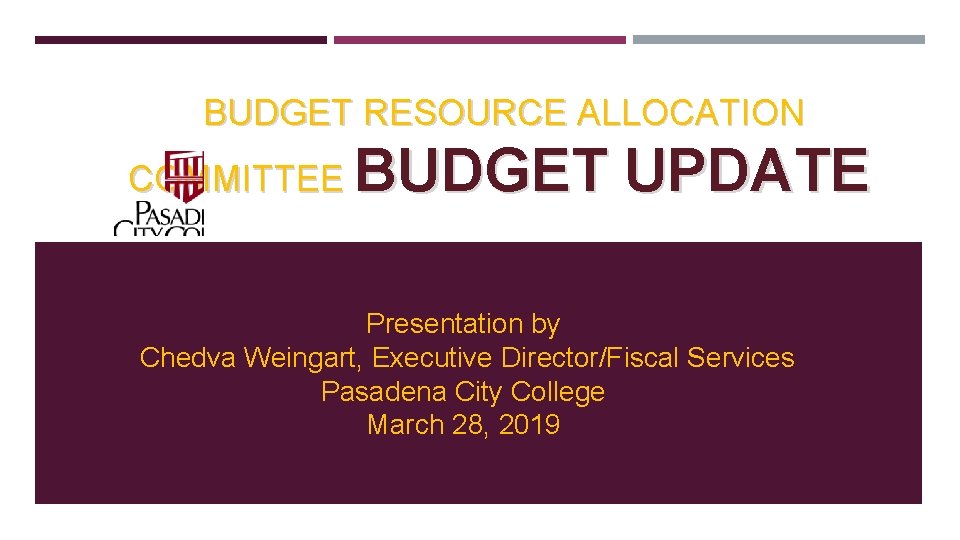 BUDGET RESOURCE ALLOCATION COMMITTEE BUDGET UPDATE Presentation by Chedva Weingart, Executive Director/Fiscal Services Pasadena